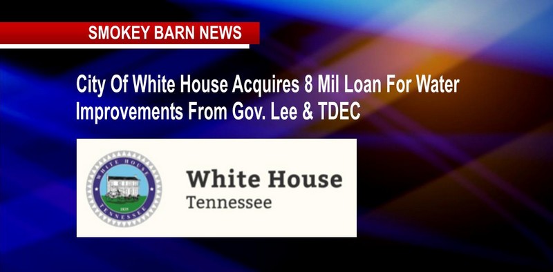 City Of White House Acquires 8 Mil Loan For Water Improvements From Gov. Lee & TDEC