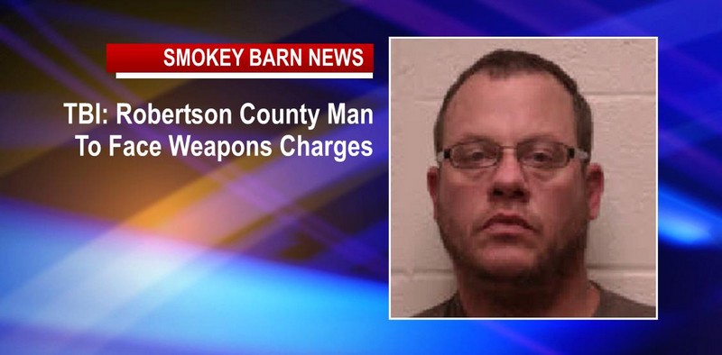 TBI: Robertson County Man To Face Weapons Charges