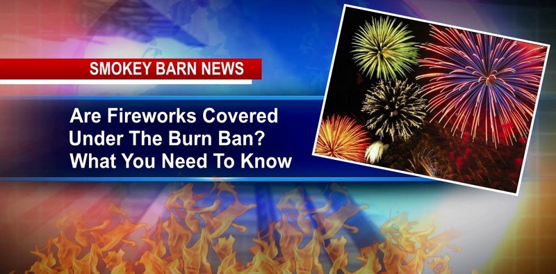 Are Fireworks Covered Under The Burn Ban? What You Need To Know